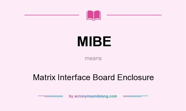What does MIBE mean? It stands for Matrix Interface Board Enclosure