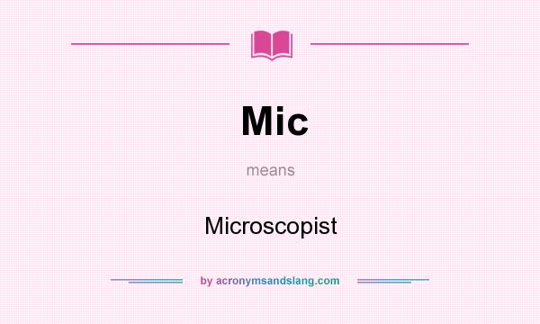What does Mic mean? It stands for Microscopist