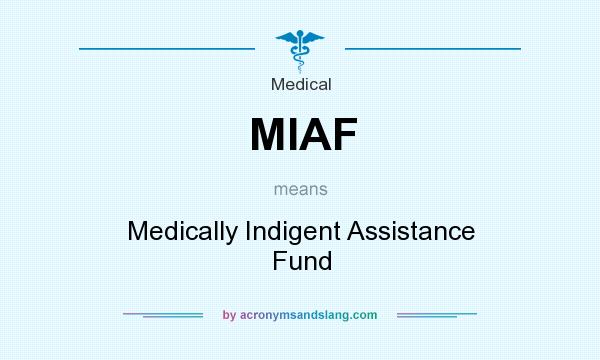 What does MIAF mean? It stands for Medically Indigent Assistance Fund