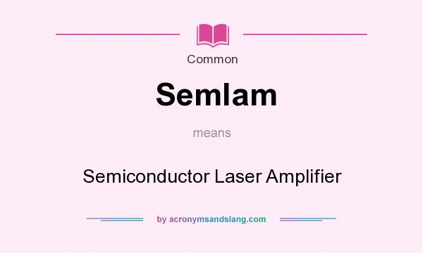 What does Semlam mean? It stands for Semiconductor Laser Amplifier