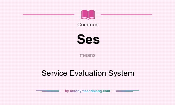 What does Ses mean? It stands for Service Evaluation System