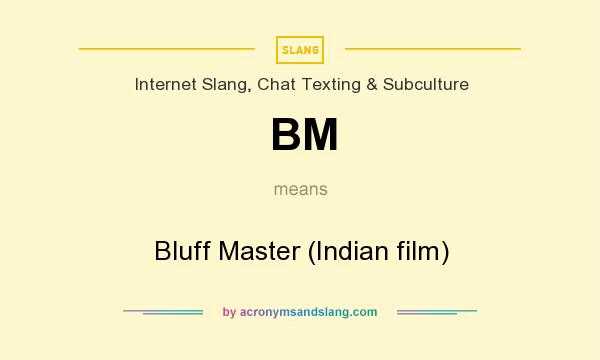 What does BM mean? It stands for Bluff Master (Indian film)