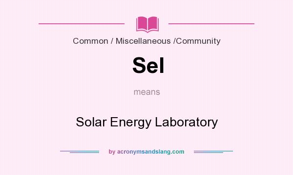 What does Sel mean? It stands for Solar Energy Laboratory