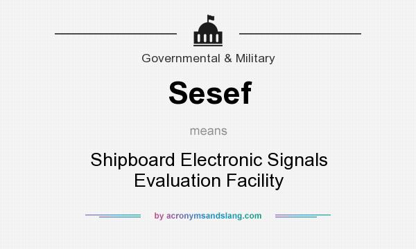 What does Sesef mean? It stands for Shipboard Electronic Signals Evaluation Facility