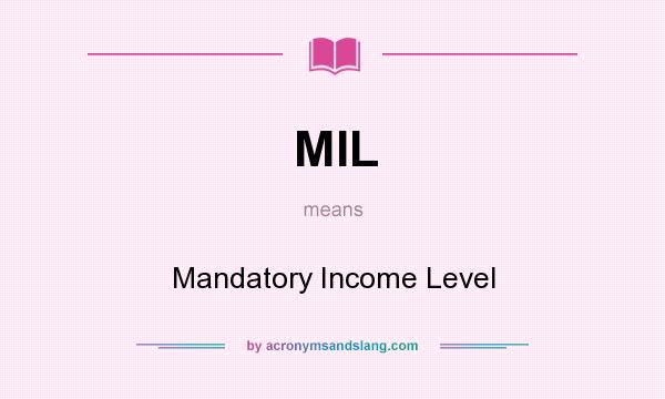 What does MIL mean? It stands for Mandatory Income Level