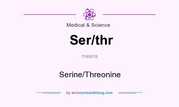 What does Ser/thr mean? It stands for Serine/Threonine