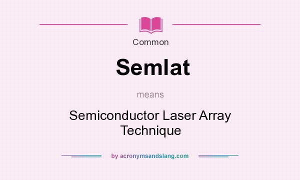 What does Semlat mean? It stands for Semiconductor Laser Array Technique