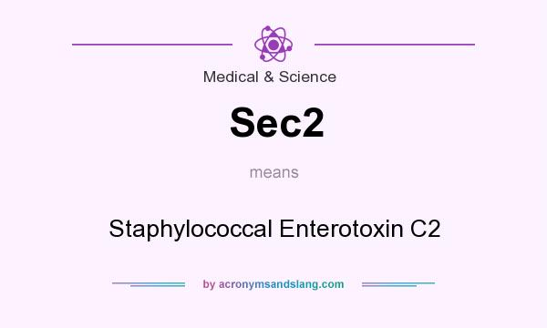 What does Sec2 mean? It stands for Staphylococcal Enterotoxin C2