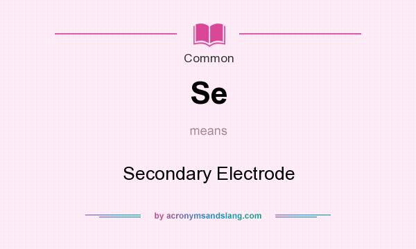 What does Se mean? It stands for Secondary Electrode