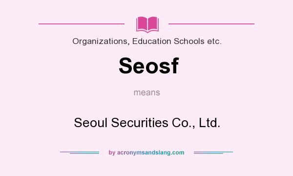 What does Seosf mean? It stands for Seoul Securities Co., Ltd.