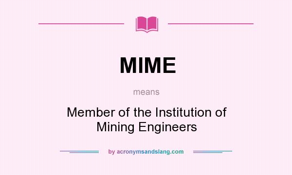 What does MIME mean? It stands for Member of the Institution of Mining Engineers