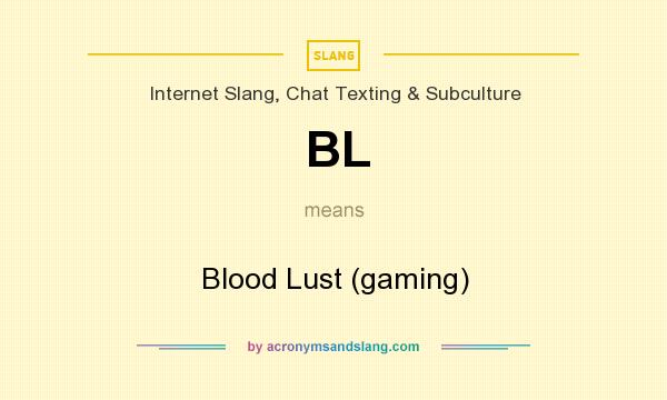 What does BL mean? It stands for Blood Lust (gaming)