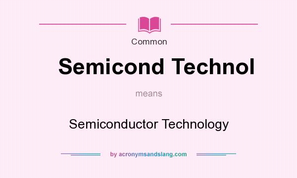 What does Semicond Technol mean? It stands for Semiconductor Technology