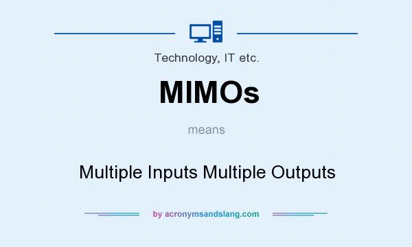 What does MIMOs mean? It stands for Multiple Inputs Multiple Outputs