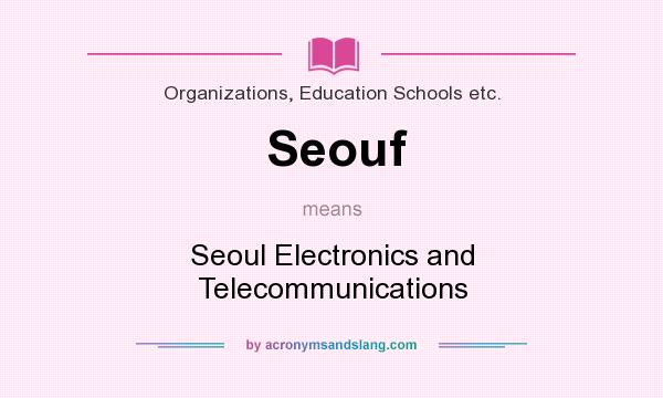 What does Seouf mean? It stands for Seoul Electronics and Telecommunications