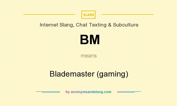 What does BM mean? It stands for Blademaster (gaming)