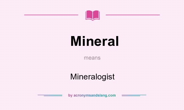 What does Mineral mean? It stands for Mineralogist