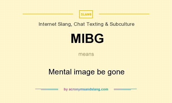 What does MIBG mean? It stands for Mental image be gone