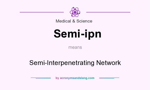 What does Semi-ipn mean? It stands for Semi-Interpenetrating Network