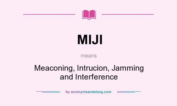 What does MIJI mean? It stands for Meaconing, Intrucion, Jamming and Interference