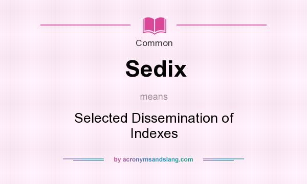 What does Sedix mean? It stands for Selected Dissemination of Indexes