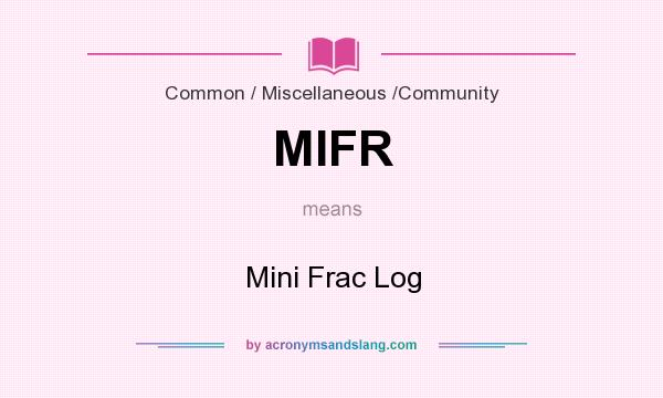What does MIFR mean? It stands for Mini Frac Log