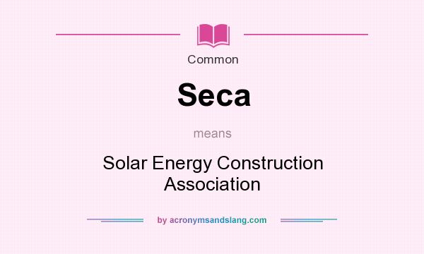What does Seca mean? It stands for Solar Energy Construction Association