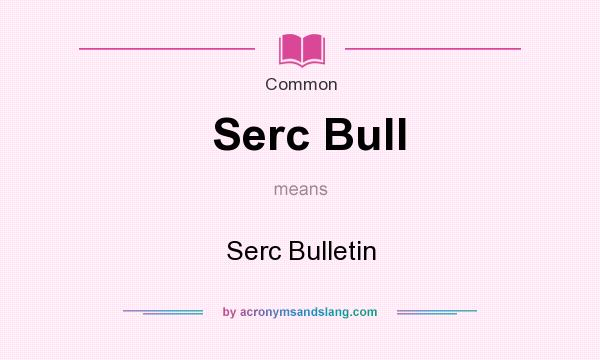 What does Serc Bull mean? It stands for Serc Bulletin