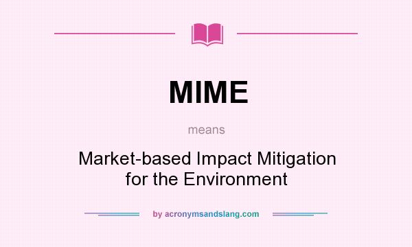 What does MIME mean? It stands for Market-based Impact Mitigation for the Environment