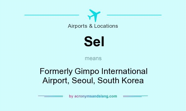 What does Sel mean? It stands for Formerly Gimpo International Airport, Seoul, South Korea