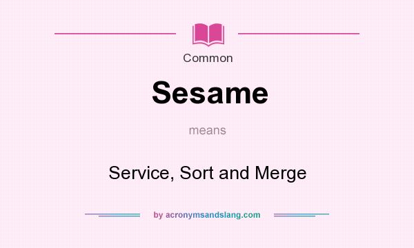 What does Sesame mean? It stands for Service, Sort and Merge