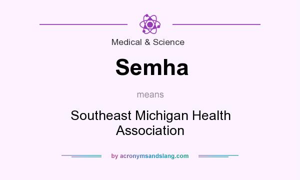 What does Semha mean? It stands for Southeast Michigan Health Association