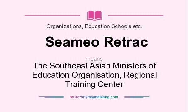 What does Seameo Retrac mean? It stands for The Southeast Asian Ministers of Education Organisation, Regional Training Center