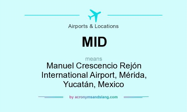 What does MID mean? It stands for Manuel Crescencio Rejón International Airport, Mérida, Yucatán, Mexico