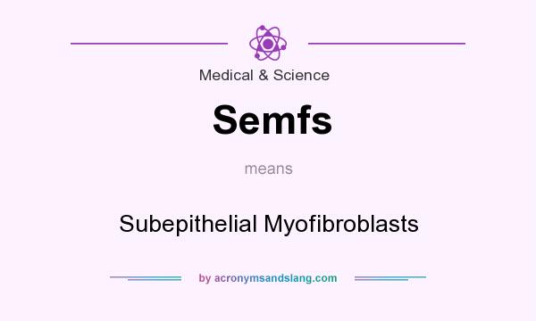 What does Semfs mean? It stands for Subepithelial Myofibroblasts