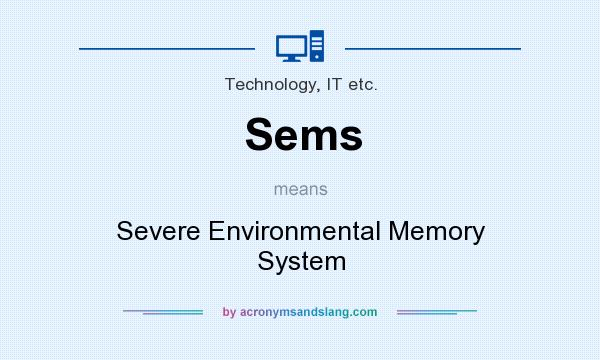 What does Sems mean? It stands for Severe Environmental Memory System