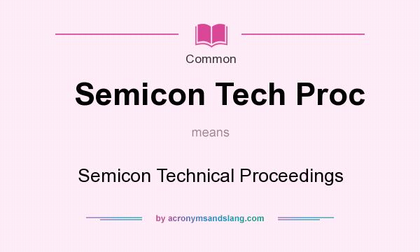 What does Semicon Tech Proc mean? It stands for Semicon Technical Proceedings
