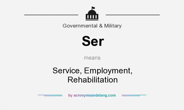 What does Ser mean? It stands for Service, Employment, Rehabilitation