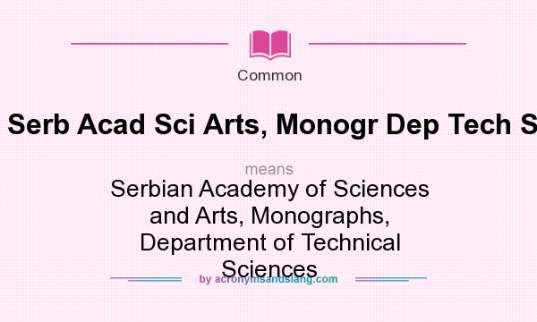 What does Serb Acad Sci Arts, Monogr Dep Tech Sci mean? It stands for Serbian Academy of Sciences and Arts, Monographs, Department of Technical Sciences