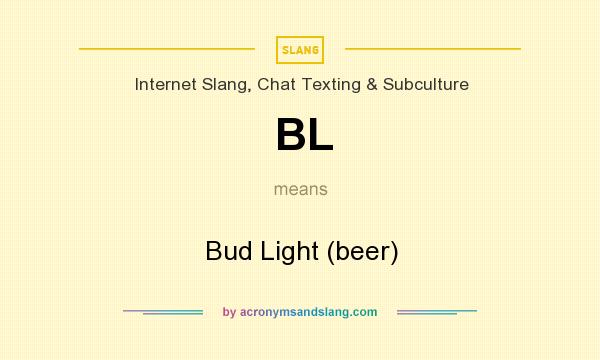 What does BL mean? It stands for Bud Light (beer)