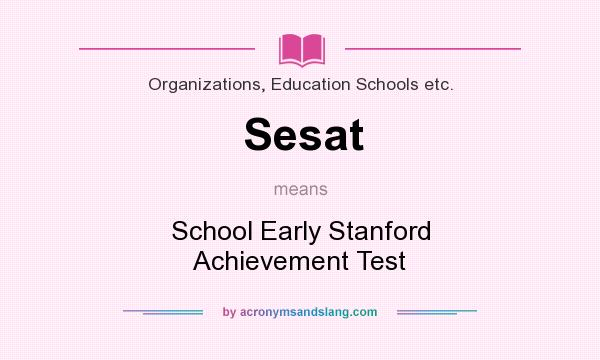 What does Sesat mean? It stands for School Early Stanford Achievement Test