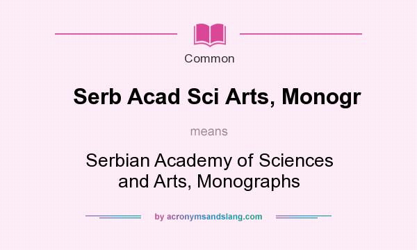 What does Serb Acad Sci Arts, Monogr mean? It stands for Serbian Academy of Sciences and Arts, Monographs
