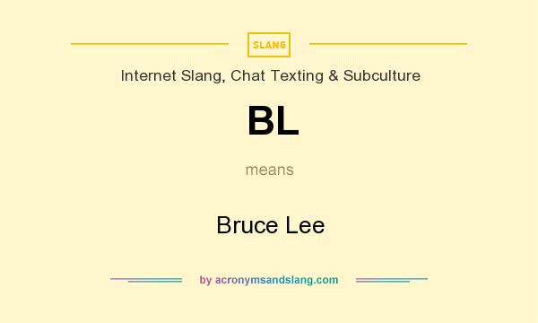 What does BL mean? It stands for Bruce Lee