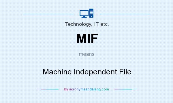 What does MIF mean? It stands for Machine Independent File