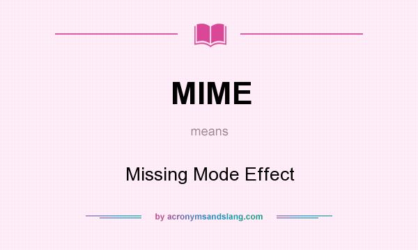 What does MIME mean? It stands for Missing Mode Effect