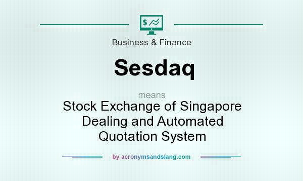 What does Sesdaq mean? It stands for Stock Exchange of Singapore Dealing and Automated Quotation System