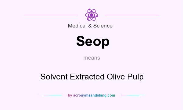 What does Seop mean? It stands for Solvent Extracted Olive Pulp