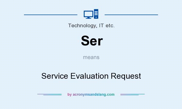 What does Ser mean? It stands for Service Evaluation Request