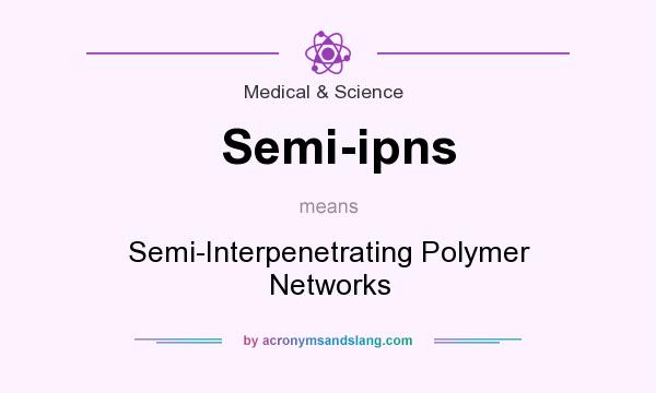 What does Semi-ipns mean? It stands for Semi-Interpenetrating Polymer Networks