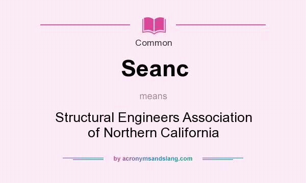 What does Seanc mean? It stands for Structural Engineers Association of Northern California
